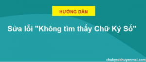 Sửa lỗi không tìm thấy chữ ký số