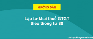 Lập tờ khai thuế GTGT theo thông tư 80